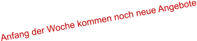 Anfang der Woche kommen noch neue Angebote