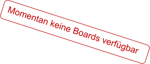Momentan keine Boards verfügbar