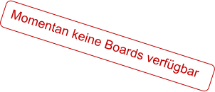 Momentan keine Boards verfügbar