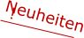 Neuheiten  !