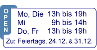 13h bis 19h   9h bis 14h 13h bis 19h  Zu: Feiertags, 24.12. & 31.12.  Mo, Die  Mi            Do, Fr  O P E N