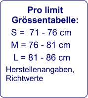 Pro limit Grössentabelle:    S =  71 - 76 cm     M = 76 - 81 cm      L = 81 - 86 cm   Herstellenangaben,  Richtwerte