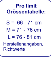 Pro limit Grössentabelle:    S =  66 - 71 cm     M = 71 - 76 cm      L = 76 - 81 cm   Herstellenangaben,  Richtwerte