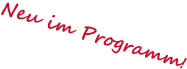 Neu im Programm!