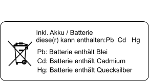 Inkl. Akku / Batterie diese(r) kann enthalten:Pb  Cd   Hg Pb: Batterie enthält Blei Cd: Batterie enthält Cadmium Hg: Batterie enthält Quecksilber