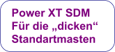 Power XT SDM  Für die „dicken“  Standartmasten