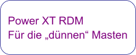 Power XT RDM  Für die „dünnen“ Masten