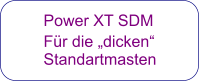 Power XT SDM  Für die „dicken“  Standartmasten