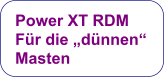 Power XT RDM  Für die „dünnen“  Masten