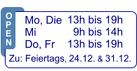 13h bis 19h   9h bis 14h 13h bis 19h  Zu: Feiertags, 24.12. & 31.12.  Mo, Die  Mi            Do, Fr  O P E N