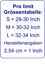 Pro limit Grössentabelle: S = 28-30 Inch M = 30-32 Inch L = 32-34 Inch Herstellenangaben 2,54 cm = 1 Inch