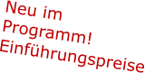 Neu im Programm!  Einführungspreise