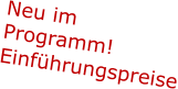 Neu im Programm!  Einführungspreise