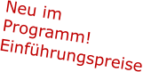 Neu im Programm!  Einführungspreise